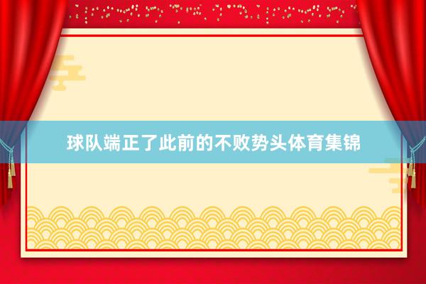 球队端正了此前的不败势头体育集锦