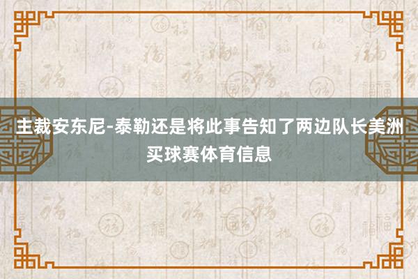主裁安东尼-泰勒还是将此事告知了两边队长美洲买球赛体育信息