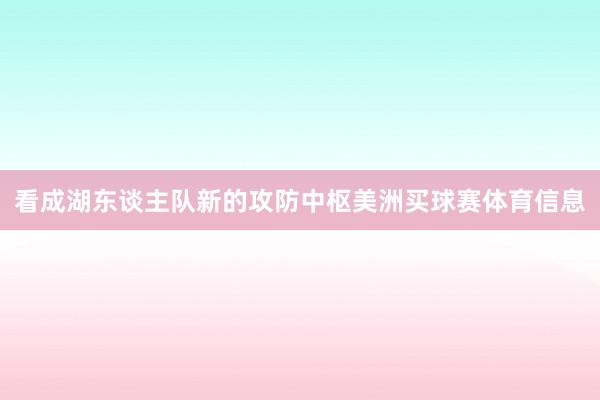 看成湖东谈主队新的攻防中枢美洲买球赛体育信息