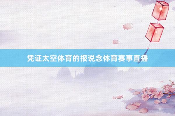 凭证太空体育的报说念体育赛事直播