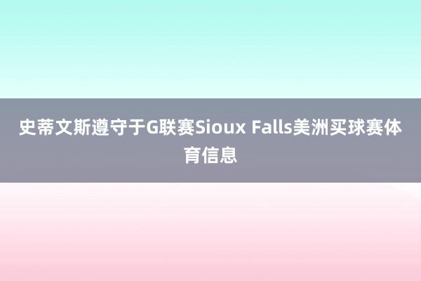 史蒂文斯遵守于G联赛Sioux Falls美洲买球赛体育信息