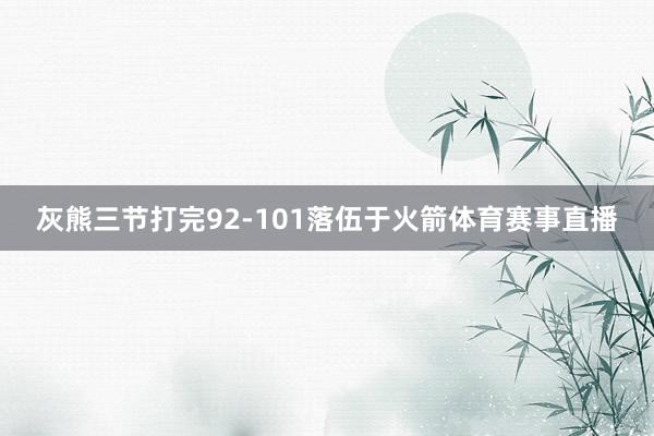 灰熊三节打完92-101落伍于火箭体育赛事直播