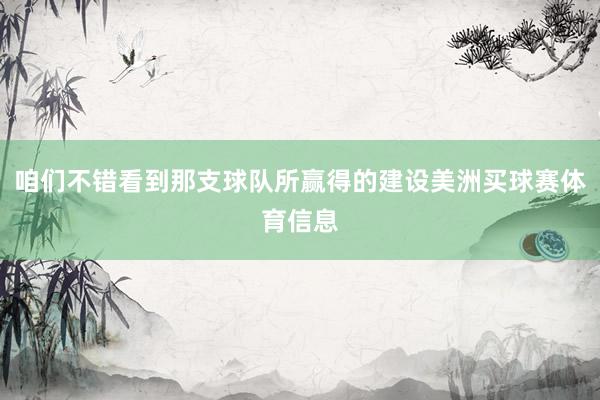 咱们不错看到那支球队所赢得的建设美洲买球赛体育信息