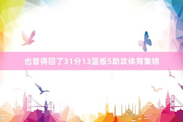 也曾得回了31分13篮板5助攻体育集锦