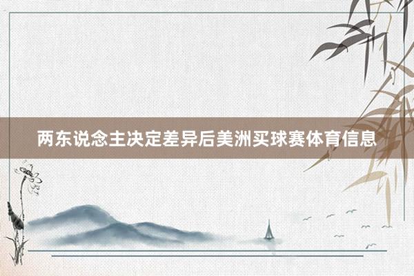 两东说念主决定差异后美洲买球赛体育信息