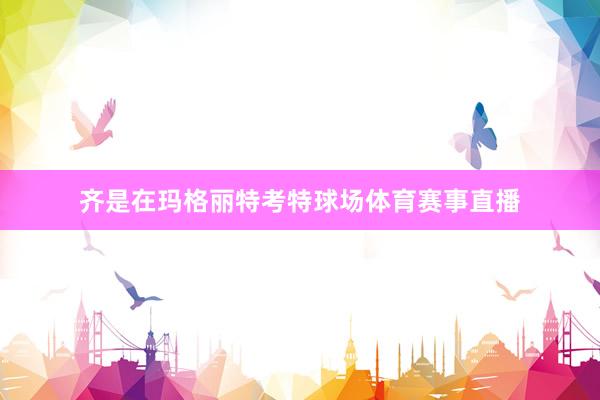 齐是在玛格丽特考特球场体育赛事直播