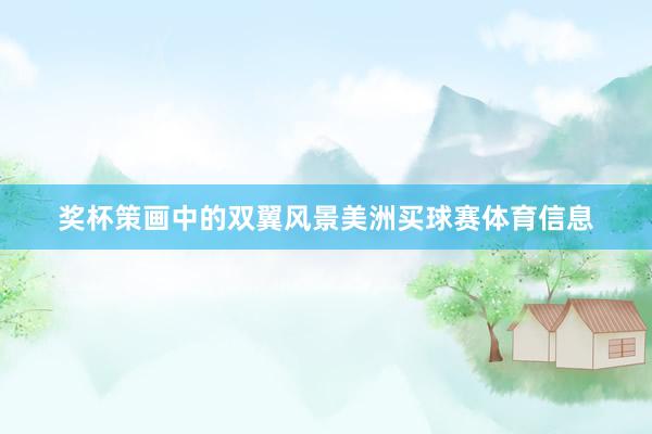 奖杯策画中的双翼风景美洲买球赛体育信息
