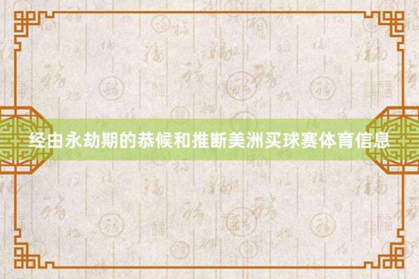 经由永劫期的恭候和推断美洲买球赛体育信息