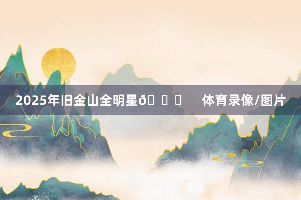 2025年旧金山全明星🌟    体育录像/图片