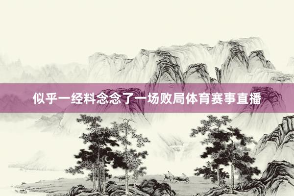 似乎一经料念念了一场败局体育赛事直播