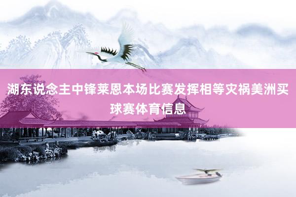 湖东说念主中锋莱恩本场比赛发挥相等灾祸美洲买球赛体育信息