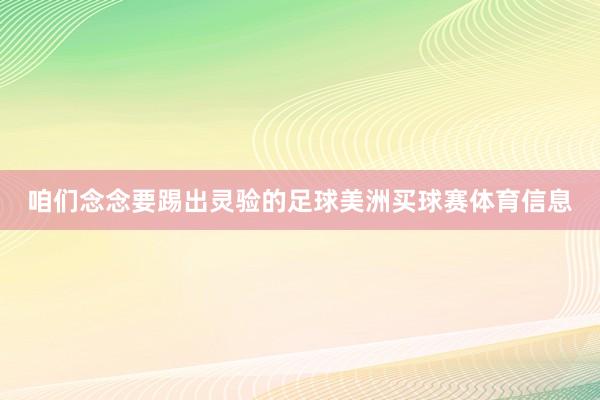 咱们念念要踢出灵验的足球美洲买球赛体育信息