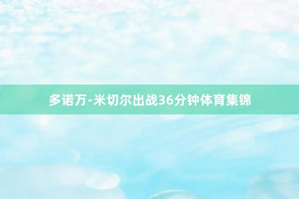 多诺万-米切尔出战36分钟体育集锦