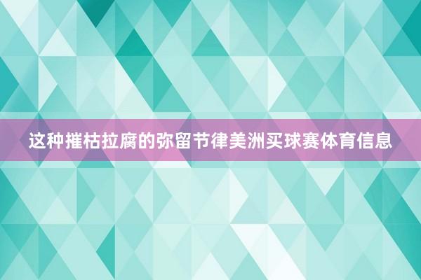这种摧枯拉腐的弥留节律美洲买球赛体育信息