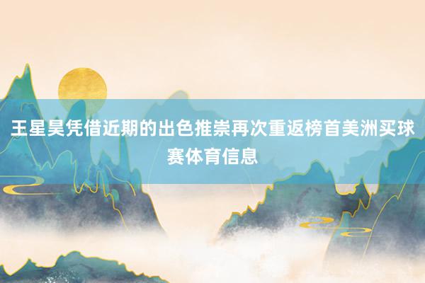 王星昊凭借近期的出色推崇再次重返榜首美洲买球赛体育信息
