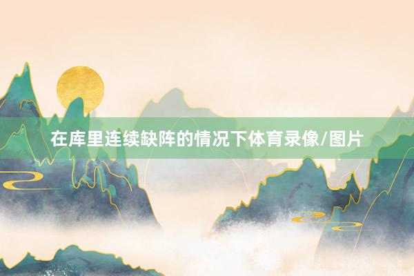 在库里连续缺阵的情况下体育录像/图片