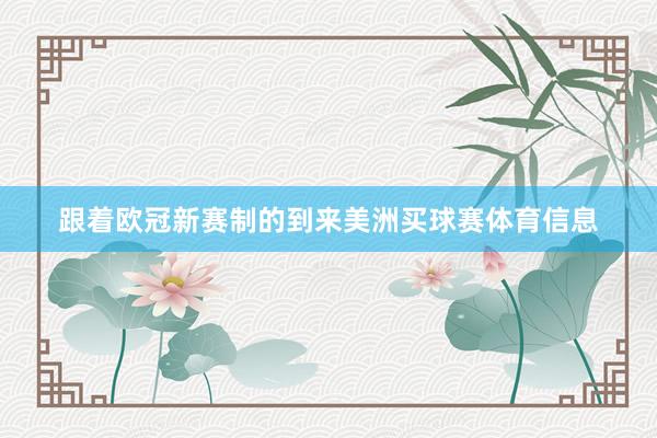 跟着欧冠新赛制的到来美洲买球赛体育信息