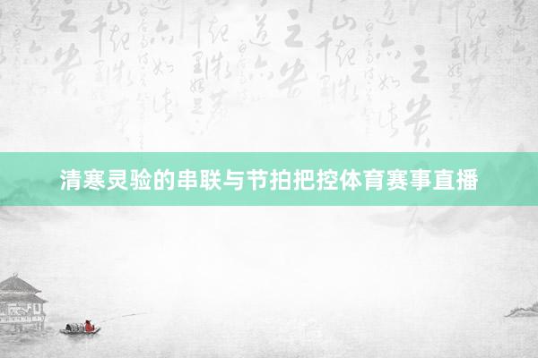清寒灵验的串联与节拍把控体育赛事直播
