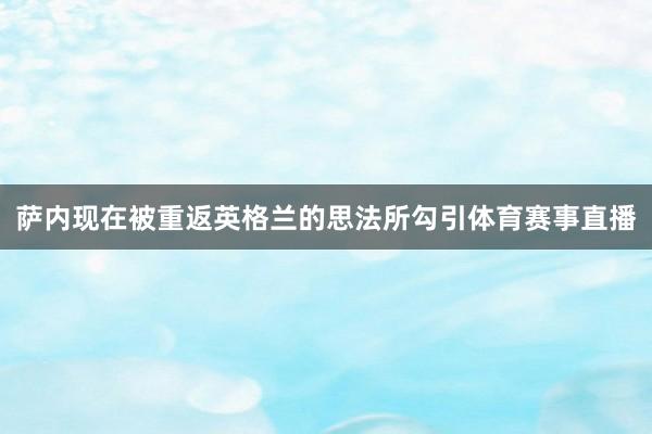 萨内现在被重返英格兰的思法所勾引体育赛事直播