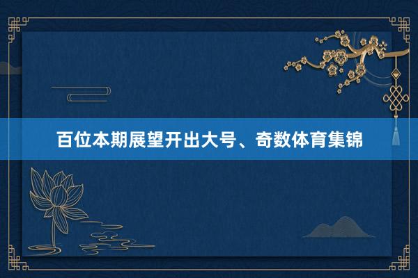 百位本期展望开出大号、奇数体育集锦