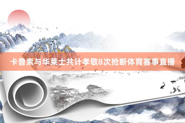 卡鲁索与华莱士共计孝敬8次抢断体育赛事直播