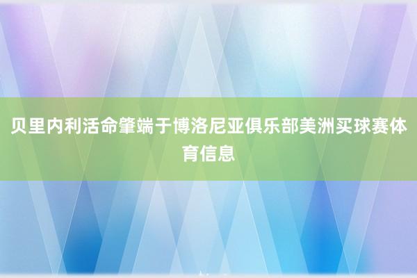 贝里内利活命肇端于博洛尼亚俱乐部美洲买球赛体育信息
