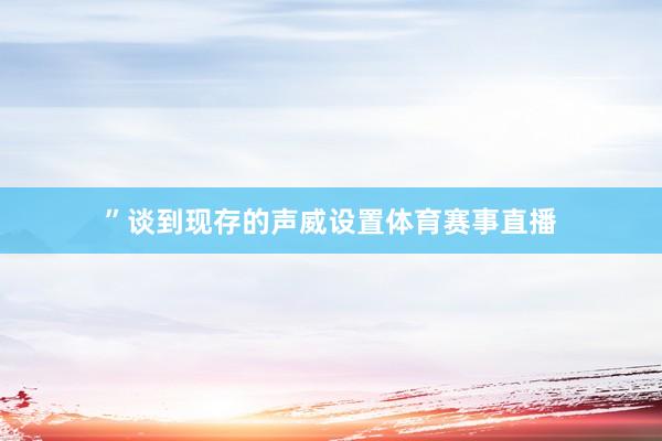 ”谈到现存的声威设置体育赛事直播