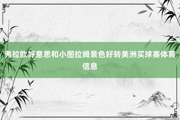 弗拉欧好意思和小图拉姆景色好转美洲买球赛体育信息