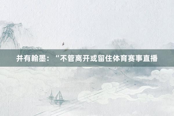 并有翰墨：“不管离开或留住体育赛事直播