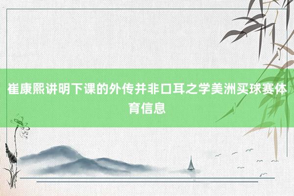 崔康熙讲明下课的外传并非口耳之学美洲买球赛体育信息