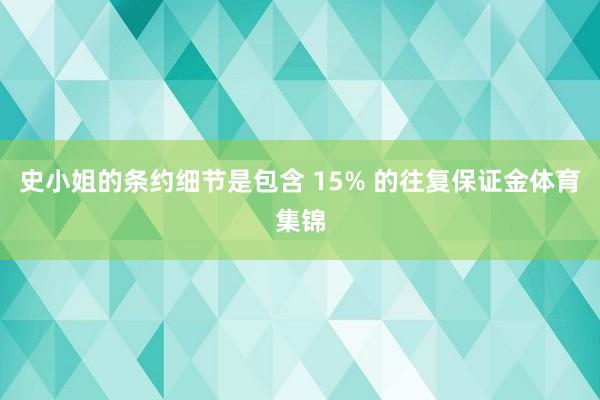 史小姐的条约细节是包含 15% 的往复保证金体育集锦