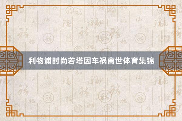 利物浦时尚若塔因车祸离世体育集锦