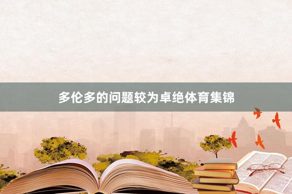 多伦多的问题较为卓绝体育集锦
