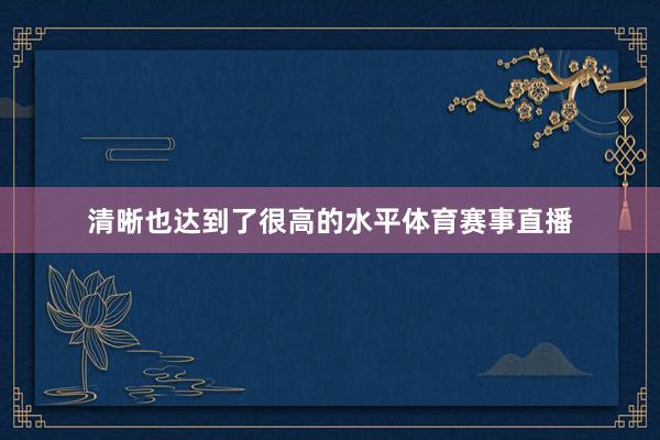 清晰也达到了很高的水平体育赛事直播