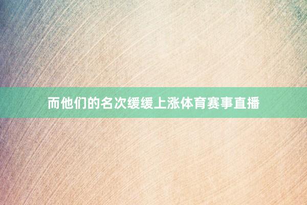 而他们的名次缓缓上涨体育赛事直播
