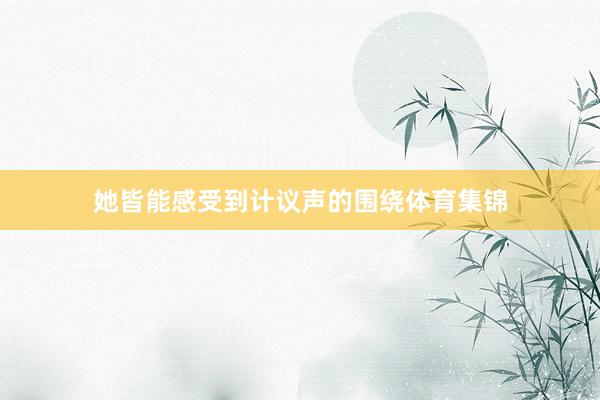 她皆能感受到计议声的围绕体育集锦