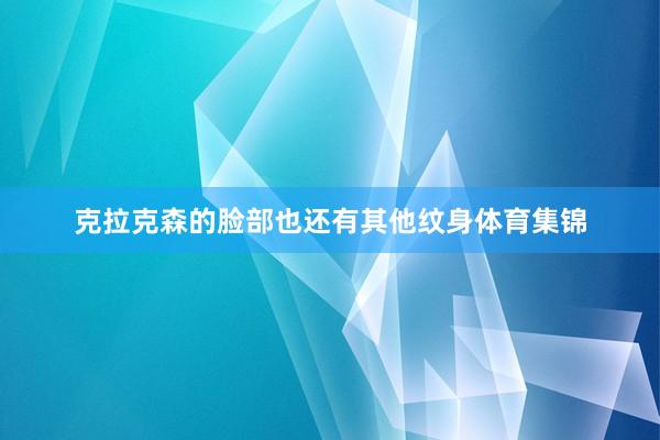 克拉克森的脸部也还有其他纹身体育集锦