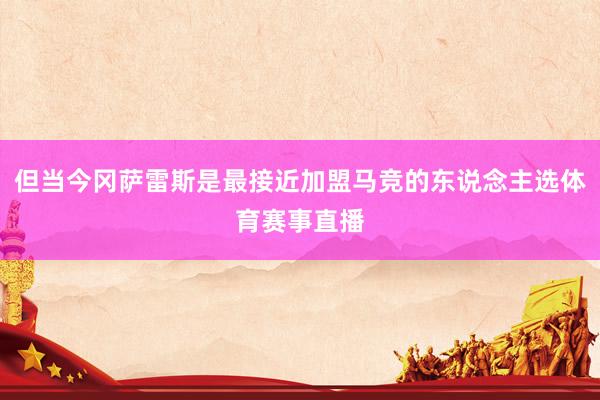 但当今冈萨雷斯是最接近加盟马竞的东说念主选体育赛事直播