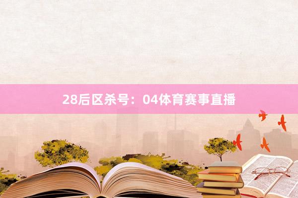 28　　后区杀号：04体育赛事直播
