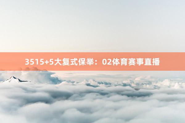 35　　15+5大复式保举：02体育赛事直播