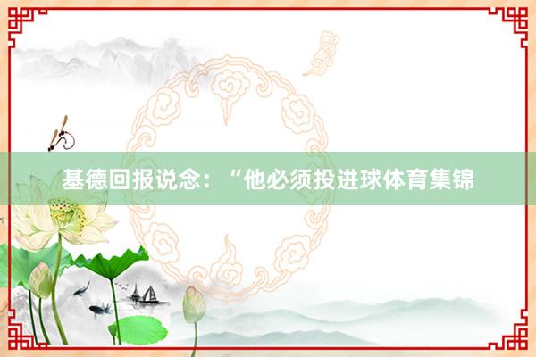 基德回报说念：“他必须投进球体育集锦