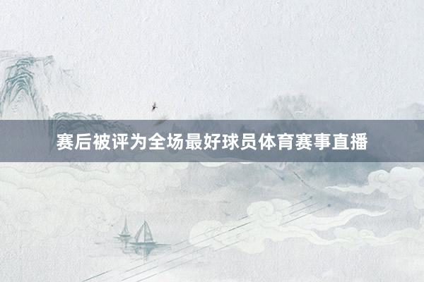 赛后被评为全场最好球员体育赛事直播