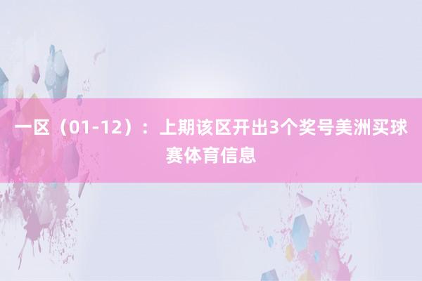 一区（01-12）：上期该区开出3个奖号美洲买球赛体育信息