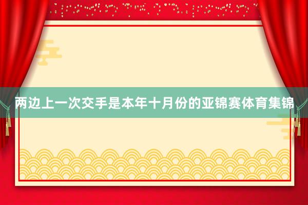 两边上一次交手是本年十月份的亚锦赛体育集锦