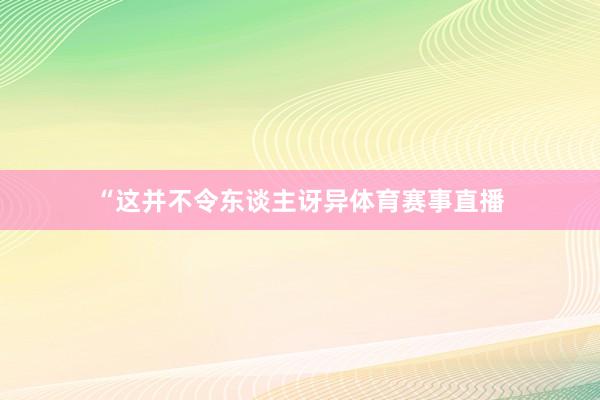 “这并不令东谈主讶异体育赛事直播