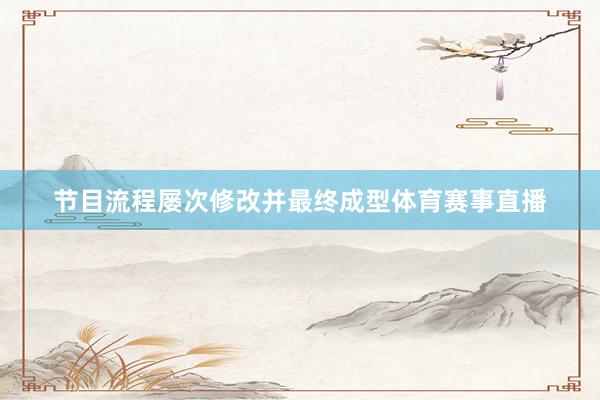 节目流程屡次修改并最终成型体育赛事直播