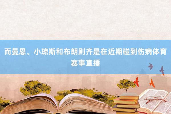 而曼恩、小琼斯和布朗则齐是在近期碰到伤病体育赛事直播
