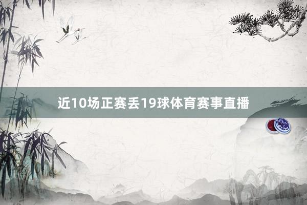 近10场正赛丢19球体育赛事直播