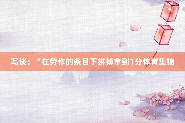 写谈：“在劳作的条目下拼搏拿到1分体育集锦
