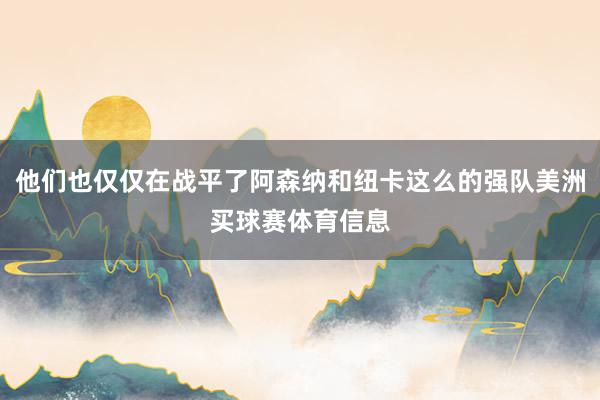 他们也仅仅在战平了阿森纳和纽卡这么的强队美洲买球赛体育信息